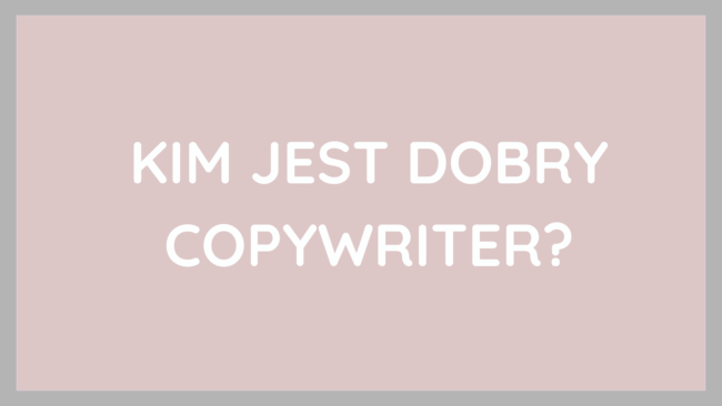 kim jest dobry copywriter 4